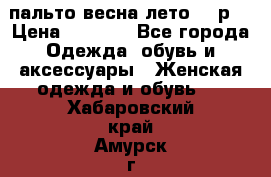 пальто весна-лето  44р. › Цена ­ 4 200 - Все города Одежда, обувь и аксессуары » Женская одежда и обувь   . Хабаровский край,Амурск г.